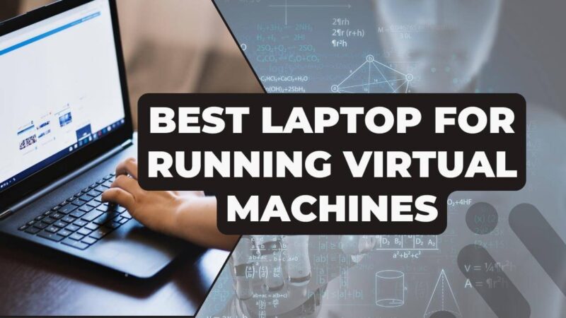 Best Laptop For Running Vms